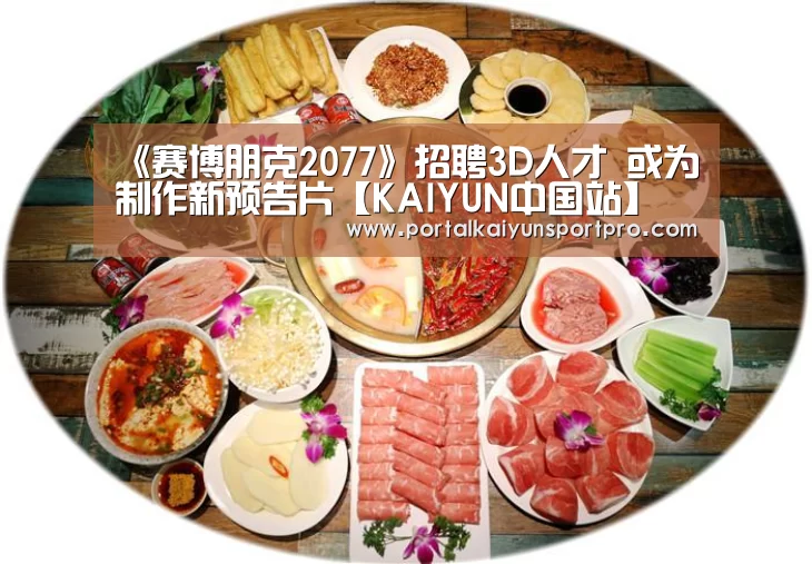 《赛博朋克2077》招聘3D人才 或为制作新预告片【KAIYUN中国站】(图1) 开云体育高清直播