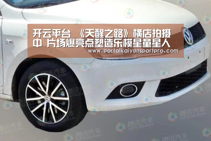 开云平台_《天醒之路》横店拍摄中 片场爆亮点塑造乐模星童星人物(图3) KAIYUN中国站