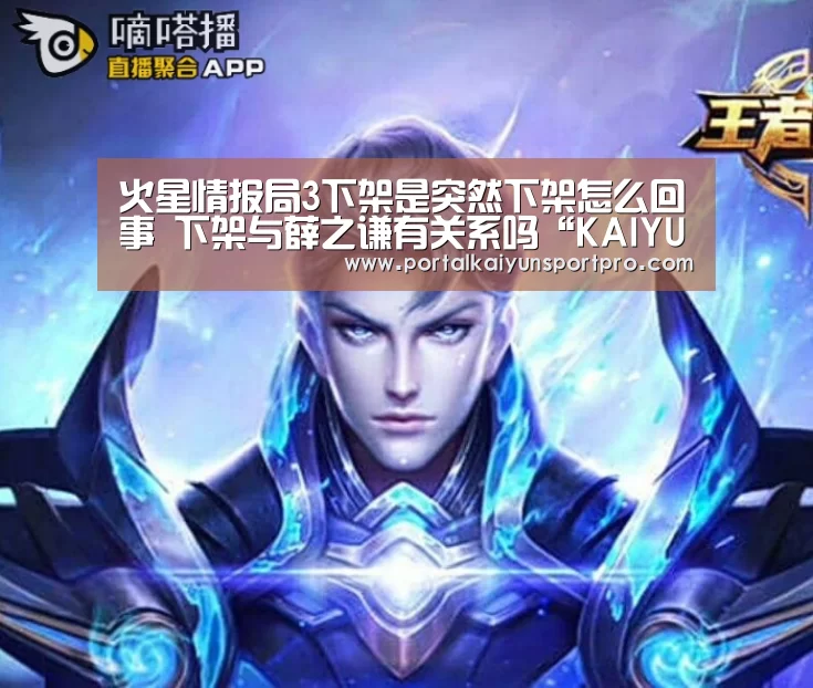 火星情报局3下架是突然下架怎么回事 下架与薛之谦有关系吗“KAIYUN中国站”(图1) 开云体育入口