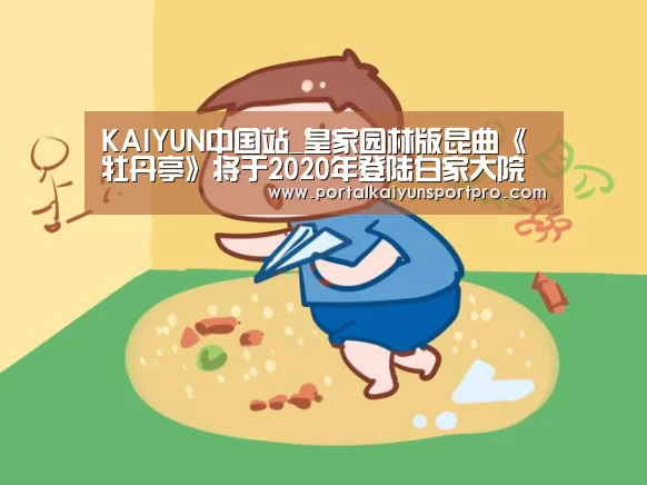 KAIYUN中国站_皇家园林版昆曲《牡丹亭》将于2020年登陆白家大院(图1) 开云平台