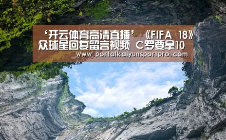 ‘开云体育高清直播’《FIFA 18》众球星回复留言视频 C罗要拿100分(图2) 开云平台