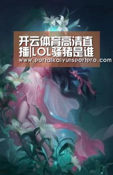 开云体育高清直播|LOL骚猪是谁?为什么说PDD是骚猪?PDD直播地址(图3) 开云体育高清直播